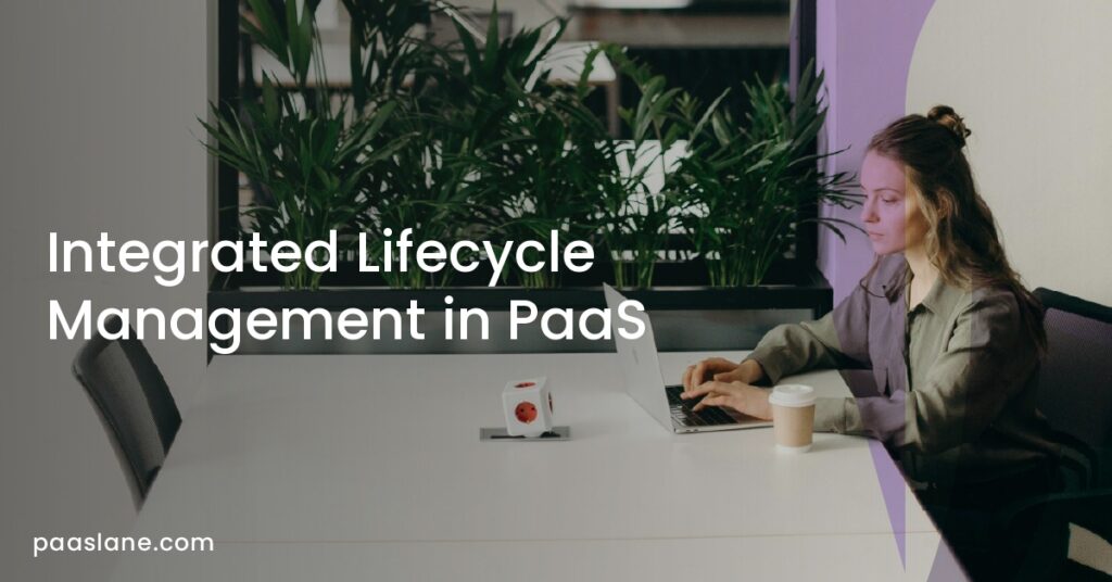 Integrated Lifecycle Management in PaaS