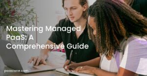 Mastering Managed PaaS: A Comprehensive Guide