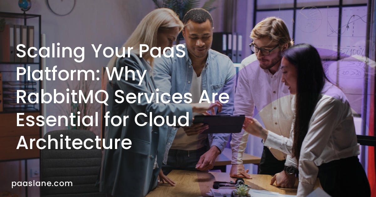 Scaling Your PaaS Platform: Why RabbitMQ Services Are Essential for Cloud Architecture