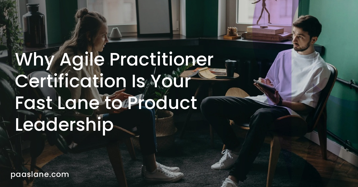 Why Agile Practitioner Certification Is Your Fast Lane to Product Leadership