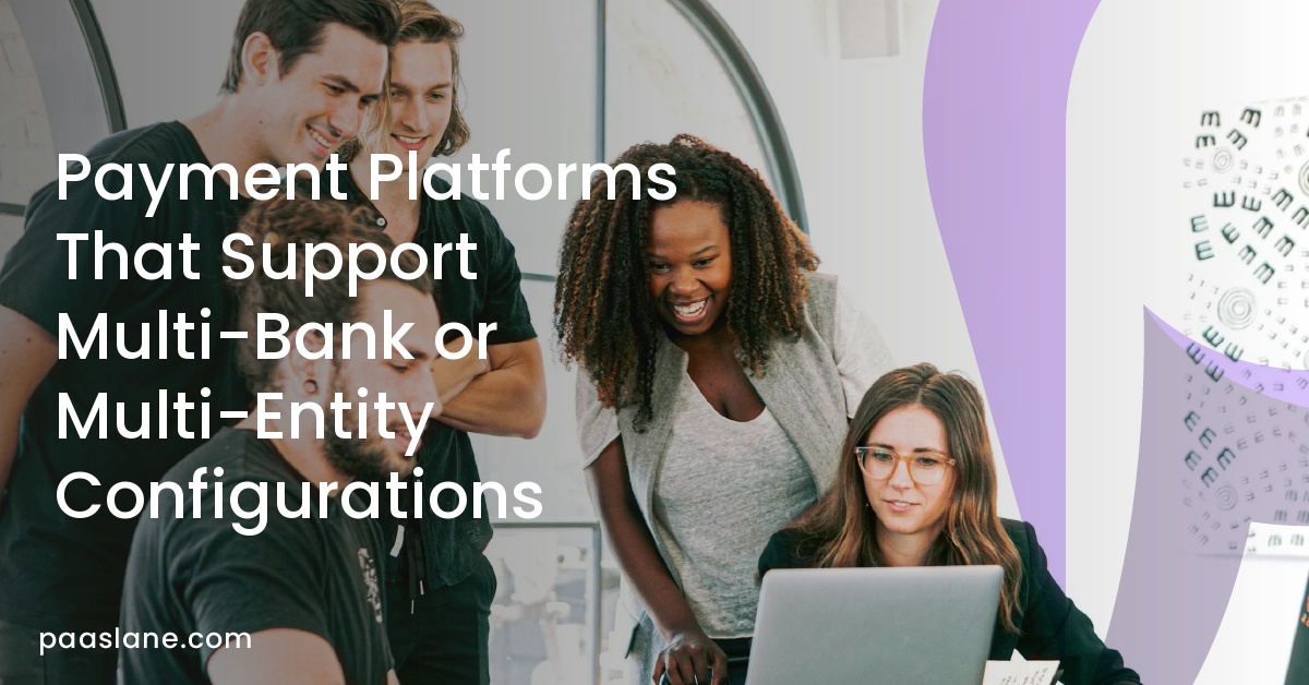 Payment Platforms That Support Multi-Bank or Multi-Entity Configurations
